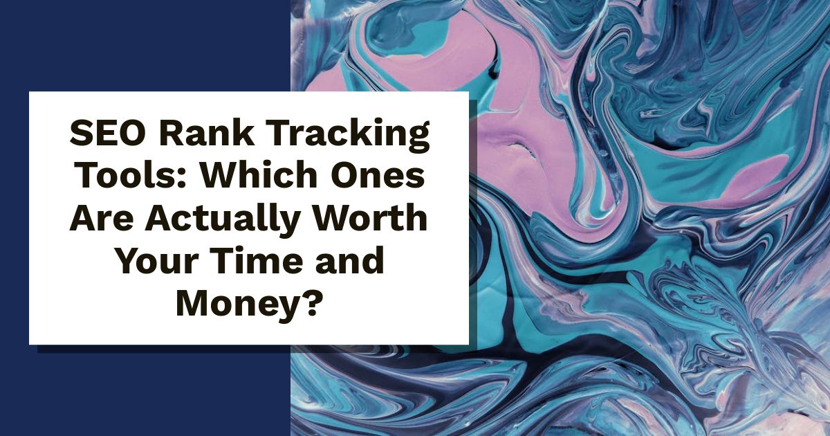 SEO Rank Tracking Tools Which Ones Are Actually Worth Your Time and Money